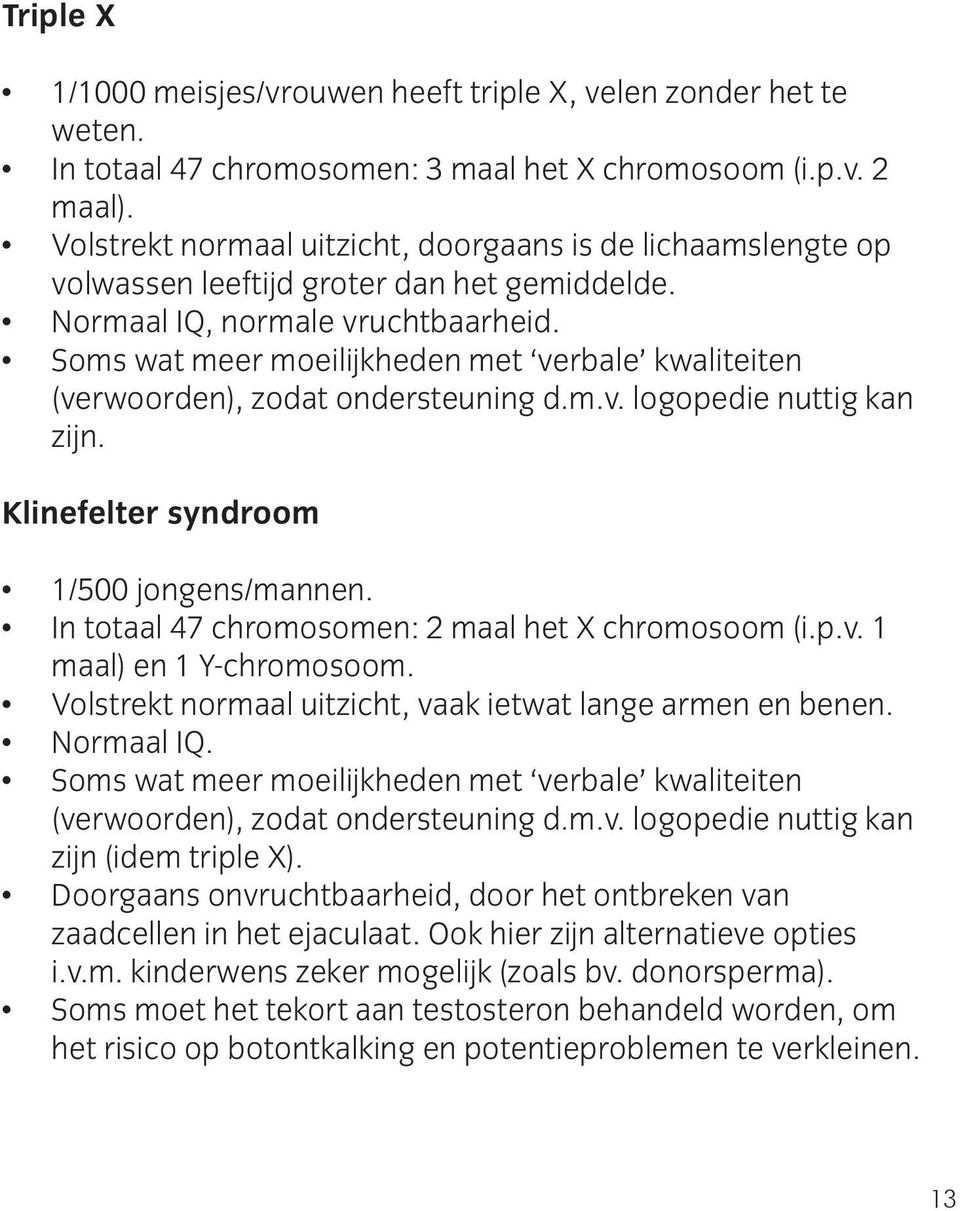 Soms wat meer moeilijkheden met verbale kwaliteiten (verwoorden), zodat ondersteuning d.m.v. logopedie nuttig kan zijn. Klinefelter syndroom 1/500 jongens/mannen.