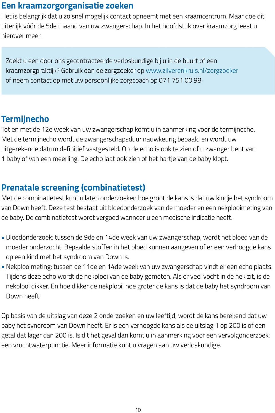 nl/zorgzoeker of neem contact op met uw persoonlijke zorgcoach op 071 751 00 98. Termijnecho Tot en met de 12e week van uw zwangerschap komt u in aanmerking voor de termijnecho.