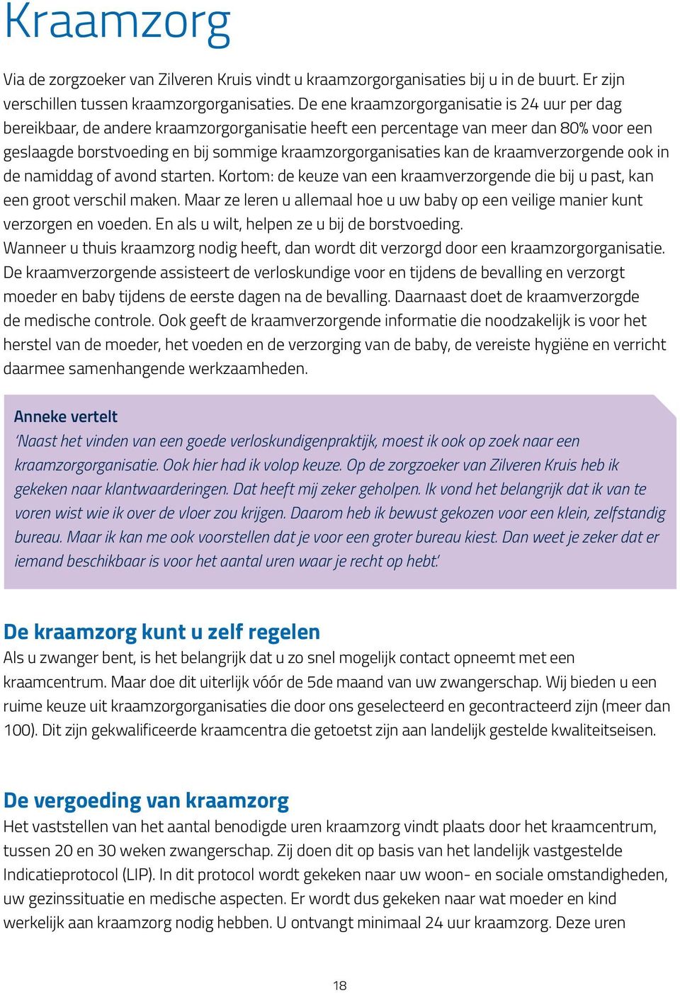 de kraamverzorgende ook in de namiddag of avond starten. Kortom: de keuze van een kraamverzorgende die bij u past, kan een groot verschil maken.