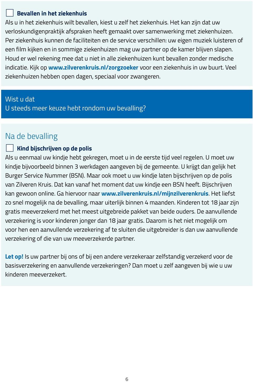 Houd er wel rekening mee dat u niet in alle ziekenhuizen kunt bevallen zonder medische indicatie. Kijk op www.zilverenkruis.nl/zorgzoeker voor een ziekenhuis in uw buurt.