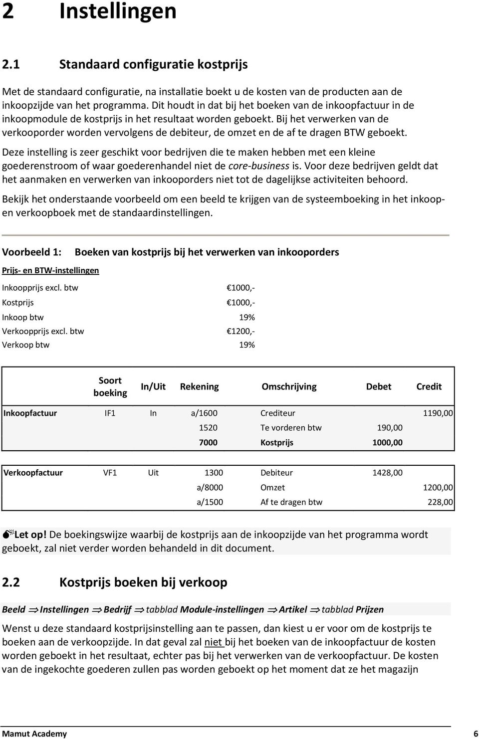 Bij het verwerken van de verkooporder worden vervolgens de debiteur, de omzet en de af te dragen BTW geboekt.