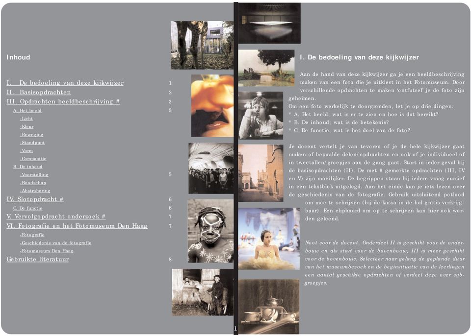 Fotografie en het Fotomuseum Den Haag 7 -Fotografie -Geschiedenis van de fotografie -Fotomuseum Den Haag Gebruikte literatuur 8 I.