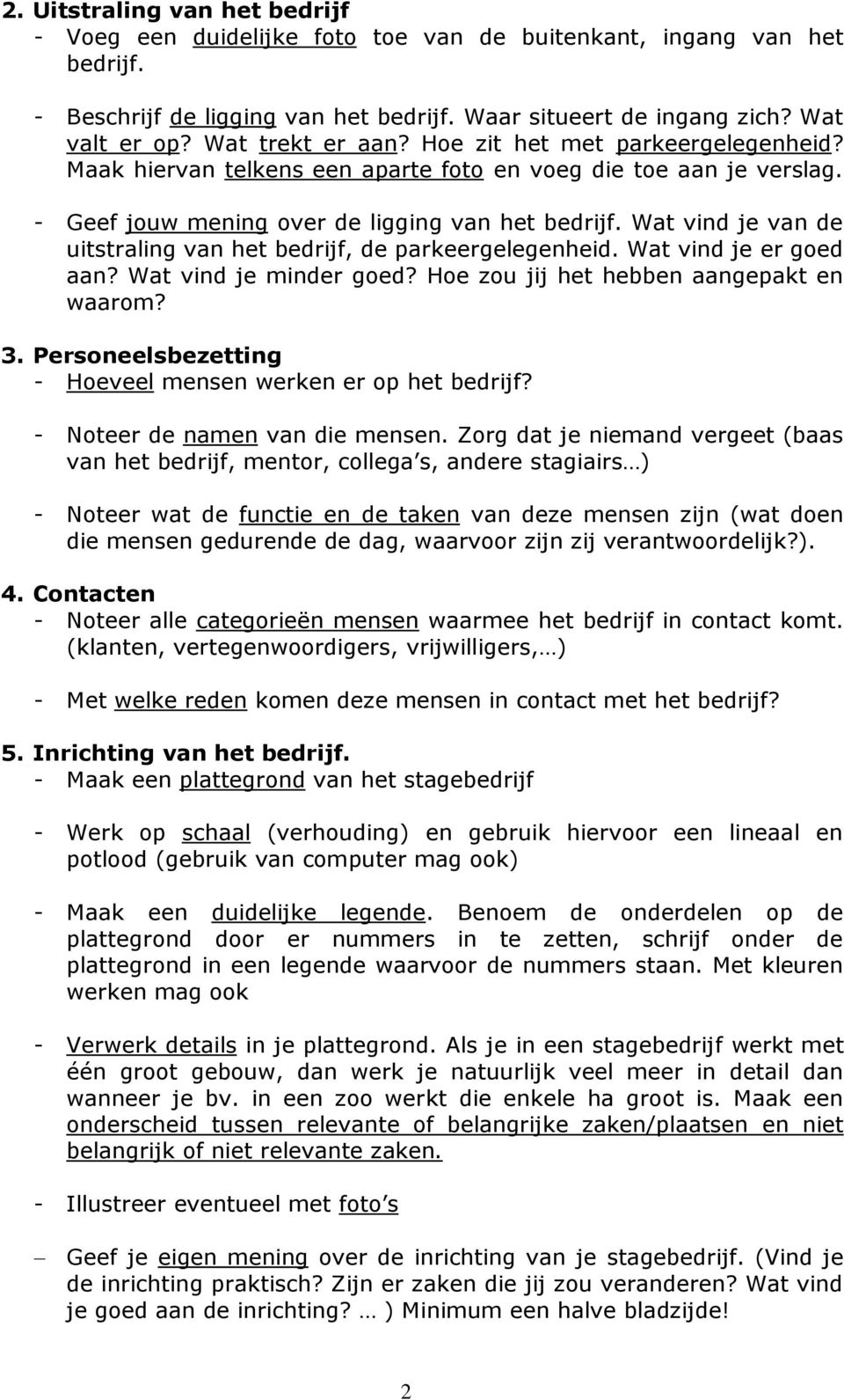 Wat vind je van de uitstraling van het bedrijf, de parkeergelegenheid. Wat vind je er goed aan? Wat vind je minder goed? Hoe zou jij het hebben aangepakt en waarom? 3.