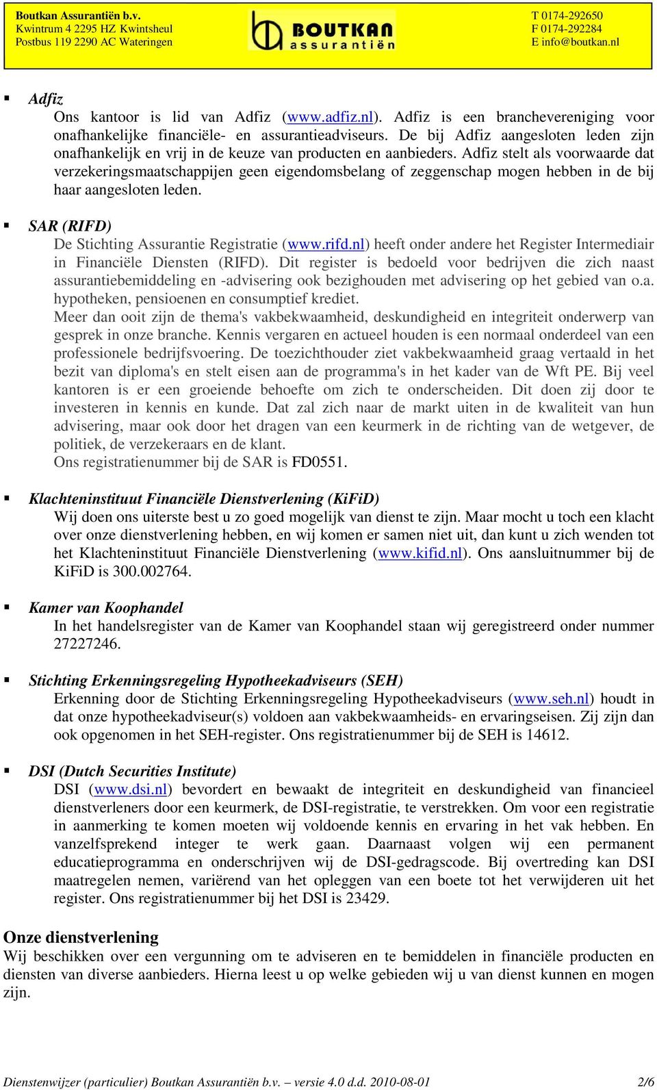 Adfiz stelt als voorwaarde dat verzekeringsmaatschappijen geen eigendomsbelang of zeggenschap mogen hebben in de bij haar aangesloten leden. SAR (RIFD) De Stichting Assurantie Registratie (www.rifd.