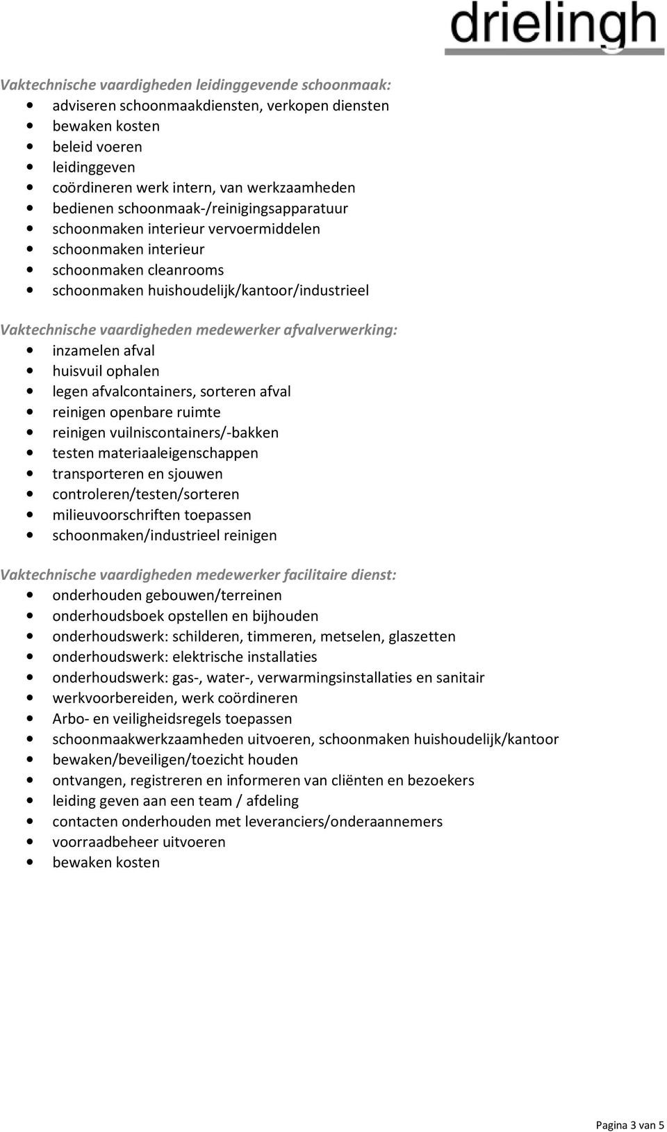 reinigen vuilniscontainers/-bakken testen materiaaleigenschappen transporteren en sjouwen controleren/testen/sorteren Vaktechnische vaardigheden medewerker facilitaire dienst: onderhouden