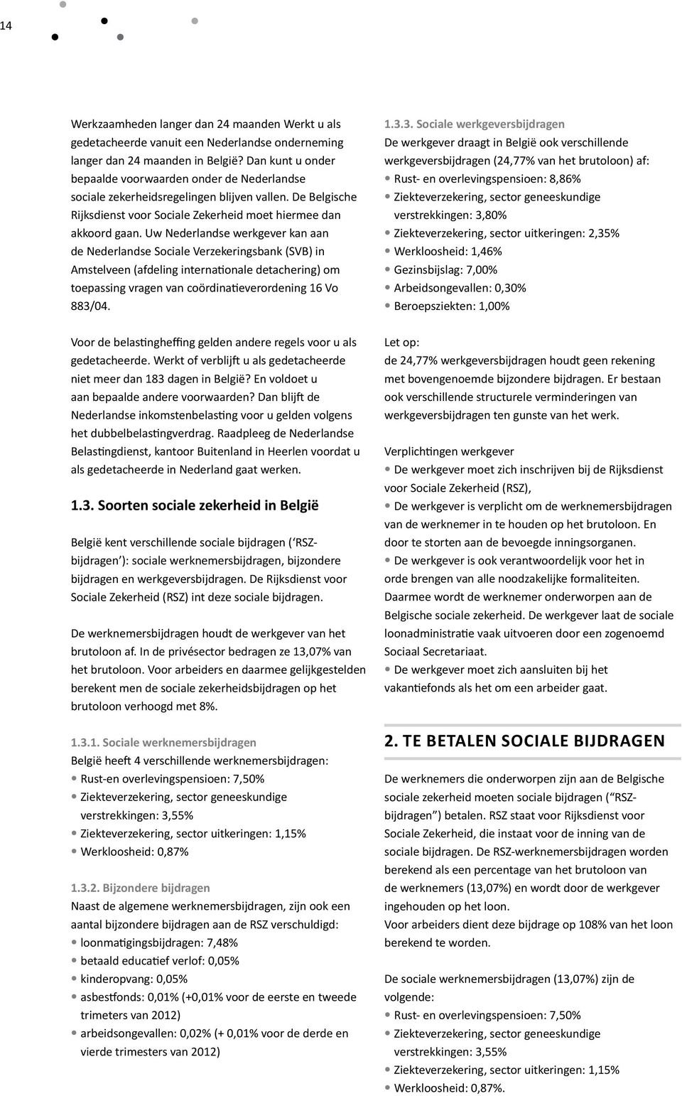 Uw Nederlandse werkgever kan aan de Nederlandse Sociale Verzekeringsbank (SVB) in Amstelveen (afdeling internationale detachering) om toepassing vragen van coördinatieverordening 16 Vo 883/04.