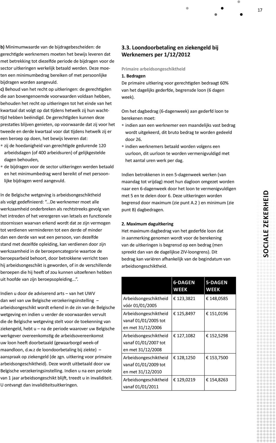 c) Behoud van het recht op uitkeringen: de gerechtigden die aan bovengenoemde voorwaarden voldaan hebben, behouden het recht op uitkeringen tot het einde van het kwartaal dat volgt op dat tijdens