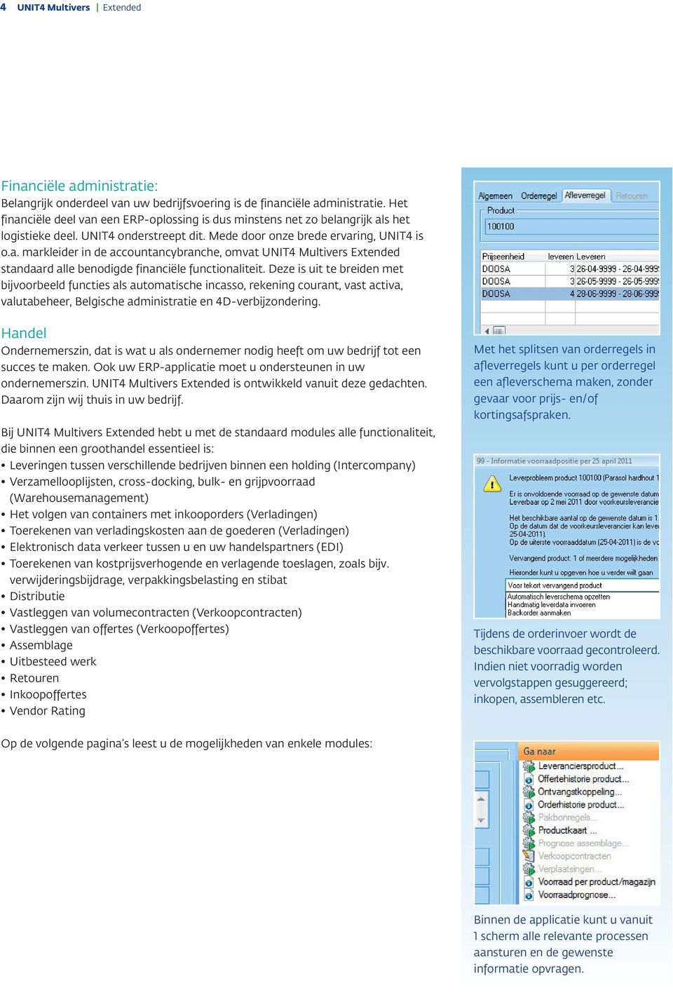 Deze is uit te breiden met bijvoorbeeld functies als automatische incasso, rekening courant, vast activa, valutabeheer, Belgische administratie en 4D-verbijzondering.