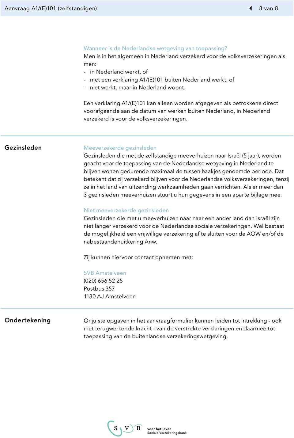 Een verklaring A1/(E)101 kan alleen worden afgegeven als betrokkene direct voorafgaande aan de datum van werken buiten Neder, in Neder verzekerd is voor de volksverzekeringen.