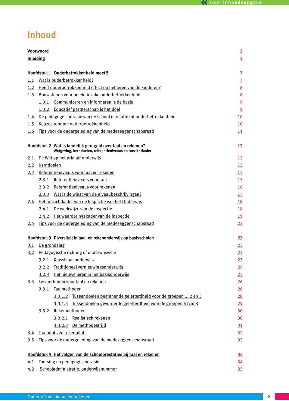 4 De pedagogische visie van de school in relatie tot ouderbetrokkenheid 10 1.5 Keuzes rondom ouderbetrokkenheid 10 1.