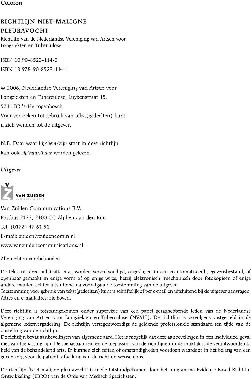 Uitgever Van Zuiden Communications B.V. Postbus 2122, 2400 CC Alphen aan den Rijn Tel. (0172) 47 61 91 E-mail: zuiden@zuidencomm.nl www.vanzuidencommunications.nl Alle rechten voorbehouden.