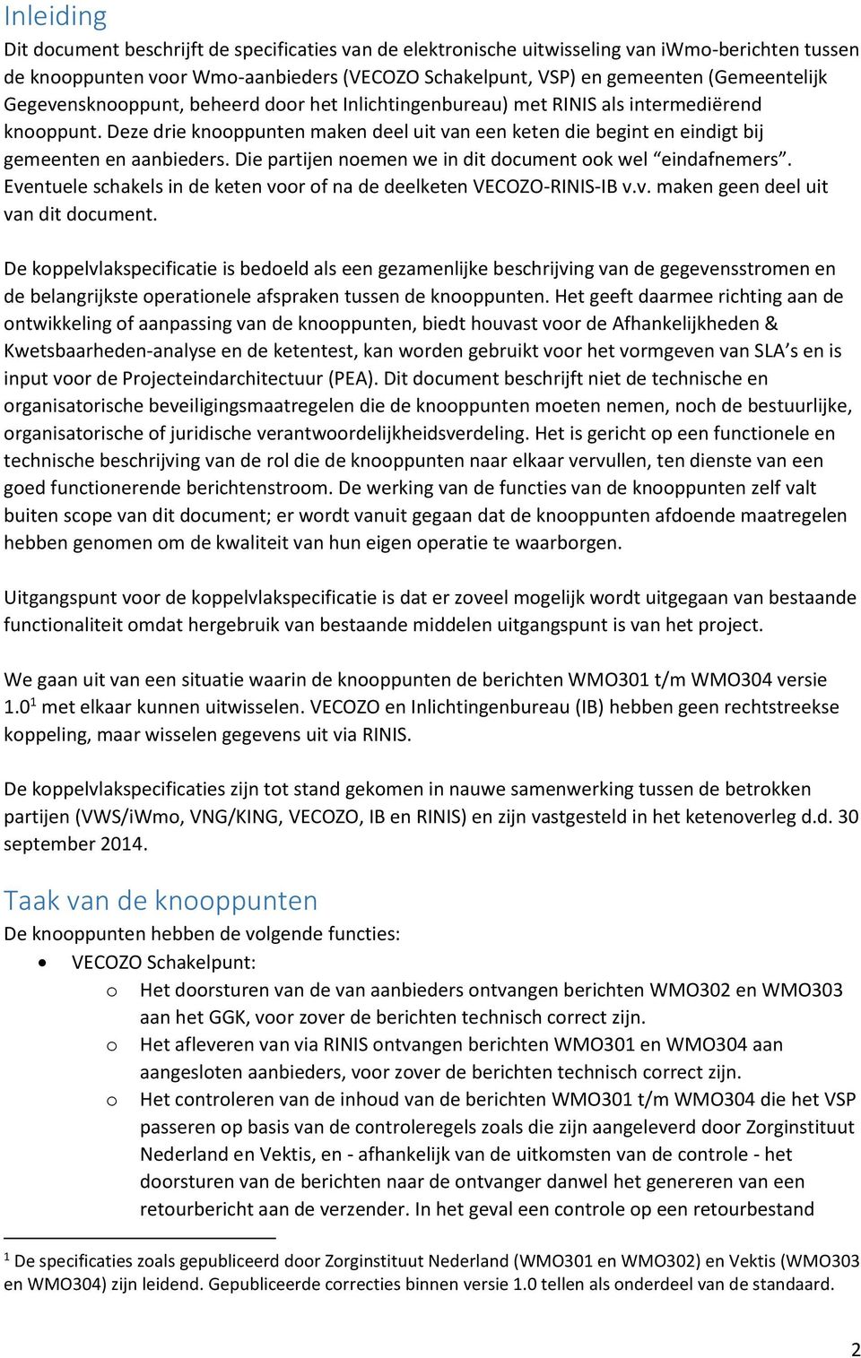 Die partijen noemen we in dit document ook wel eindafnemers. Eventuele schakels in de keten voor of na de deelketen VECOZO-RINIS-IB v.v. maken geen deel uit van dit document.