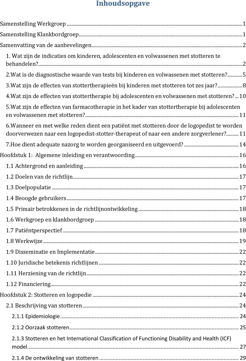 Wat zijn de effecten van stottertherapieën bij kinderen met stotteren tot zes jaar?... 8 4.Wat zijn de effecten van stottertherapie bij adolescenten en volwassenen met stotteren?... 10 5.