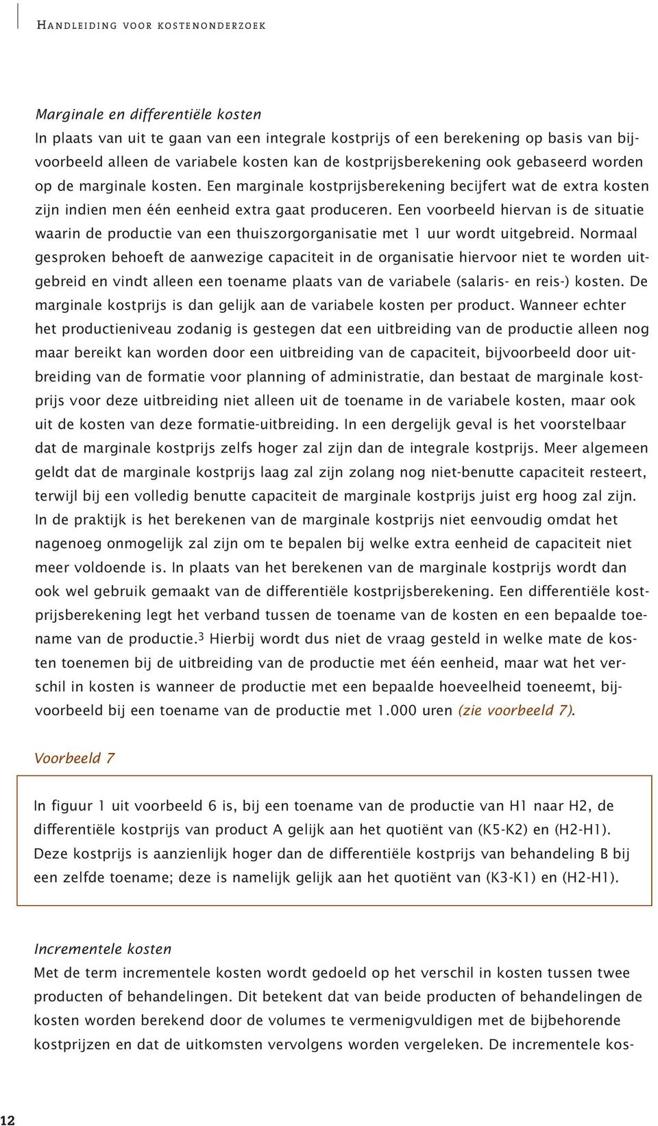 Een voorbeeld hiervan is de situatie waarin de productie van een thuiszorgorganisatie met 1 uur wordt uitgebreid.