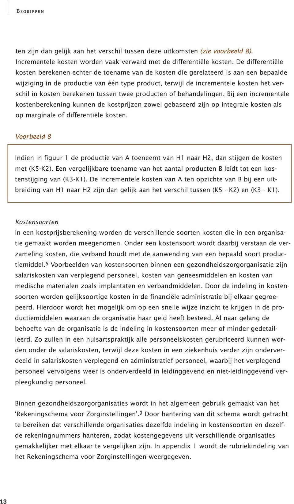 kosten berekenen tussen twee producten of behandelingen. Bij een incrementele kostenberekening kunnen de kostprijzen zowel gebaseerd zijn op integrale kosten als op marginale of differentiële kosten.