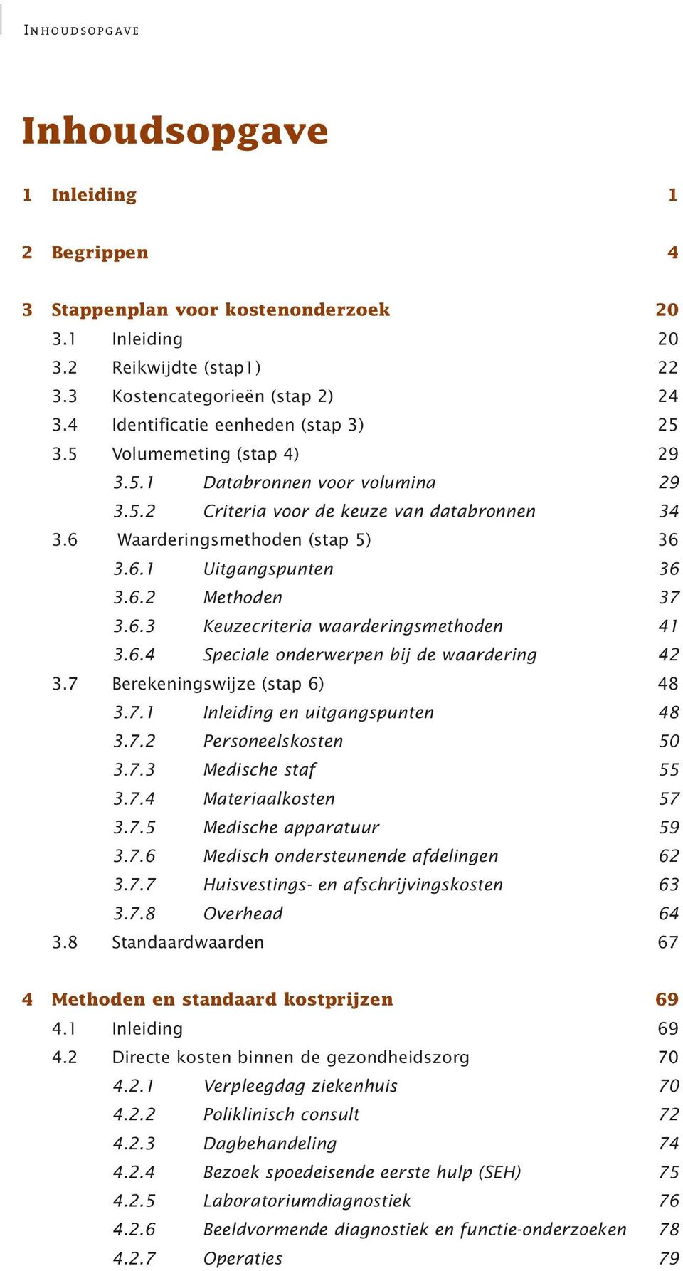 6.2 Methoden 37 3.6.3 Keuzecriteria waarderingsmethoden 41 3.6.4 Speciale onderwerpen bij de waardering 42 3.7 Berekeningswijze (stap 6) 48 3.7.1 Inleiding en uitgangspunten 48 3.7.2 Personeelskosten 50 3.