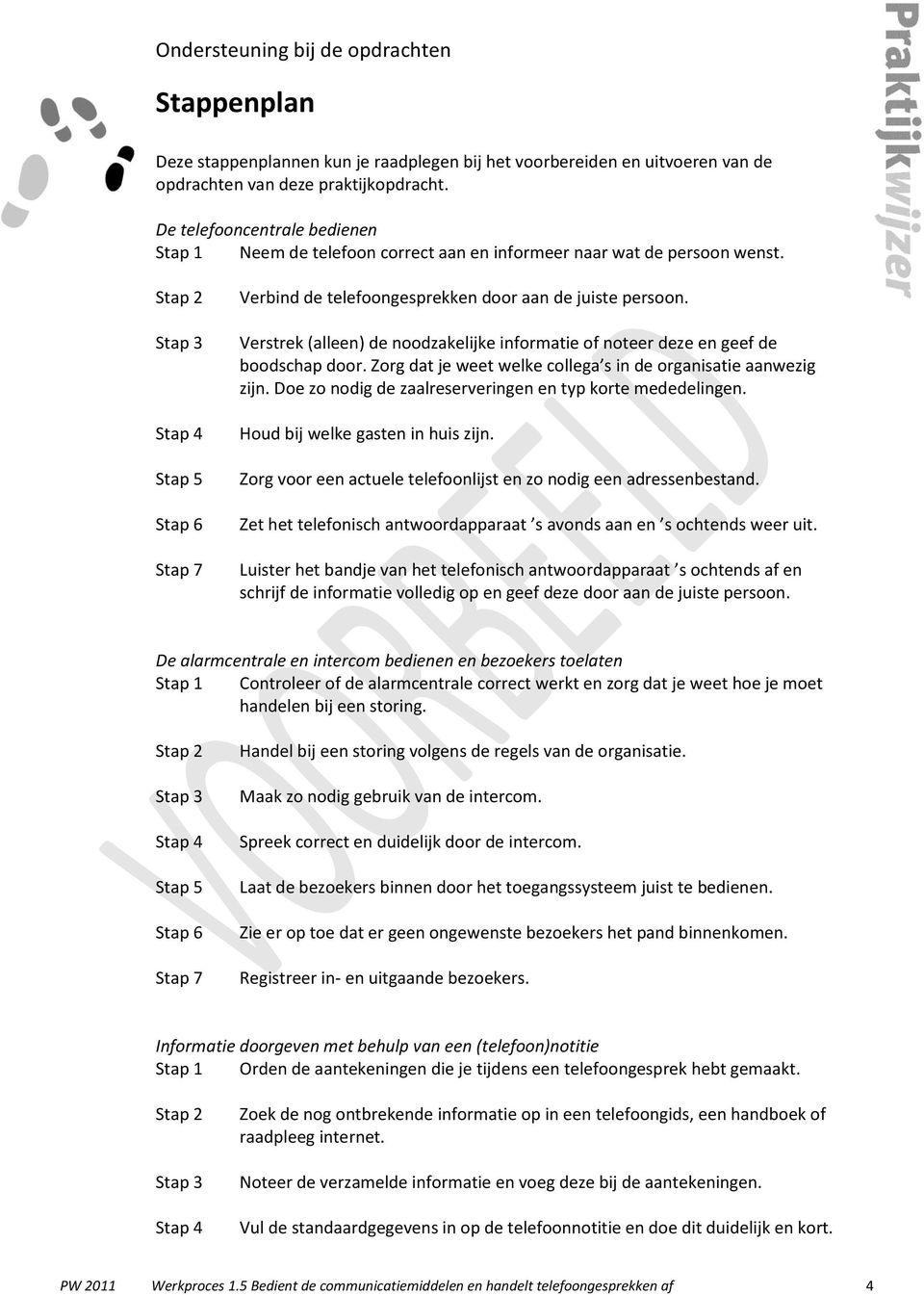 Verstrek (alleen) de noodzakelijke informatie of noteer deze en geef de boodschap door. Zorg dat je weet welke collega s in de organisatie aanwezig zijn.