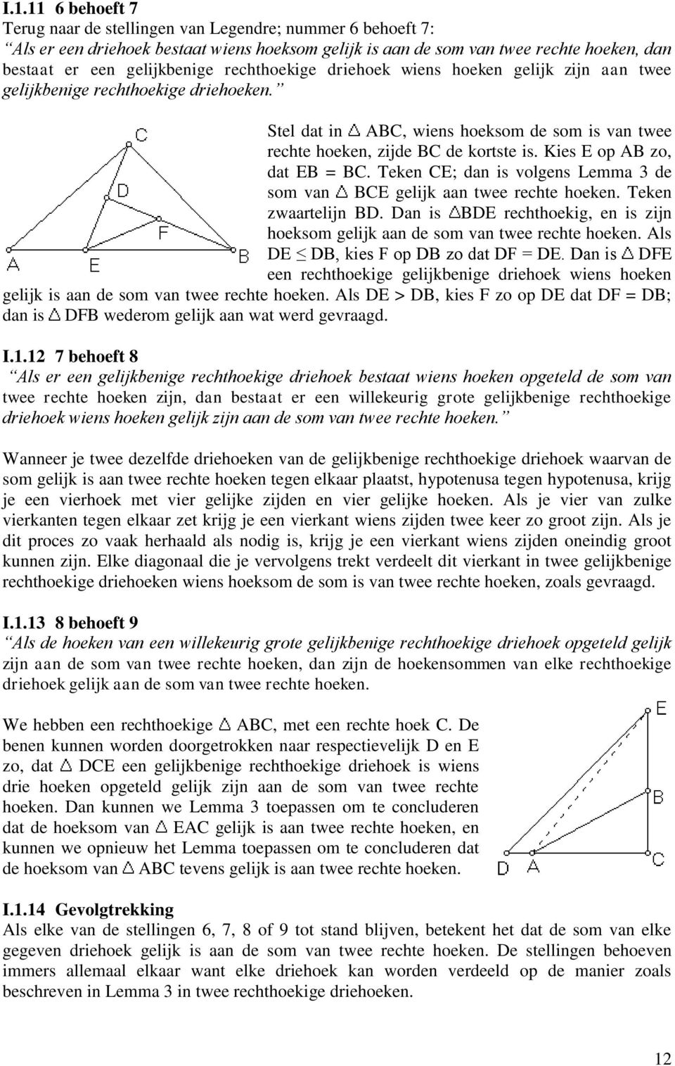 Kies E op AB zo, dat EB = BC. Teken CE; dan is volgens Lemma 3 de som van BCE gelijk aan twee rechte hoeken. Teken zwaartelijn BD.