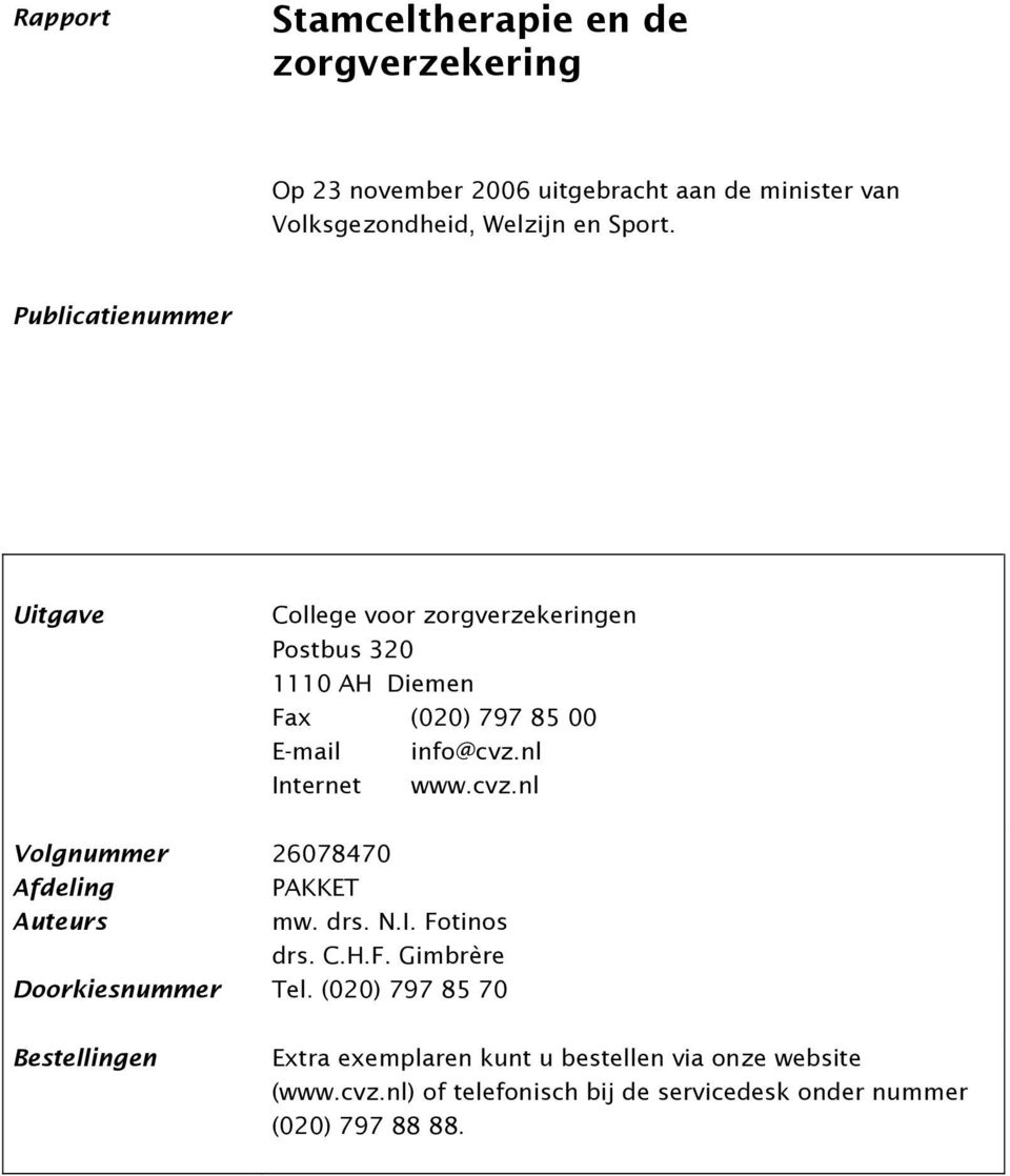cvz.nl Volgnummer Afdeling Auteurs 26078470 PAKKET mw. drs. N.I. Fotinos drs. C.H.F. Gimbrère Doorkiesnummer Tel.