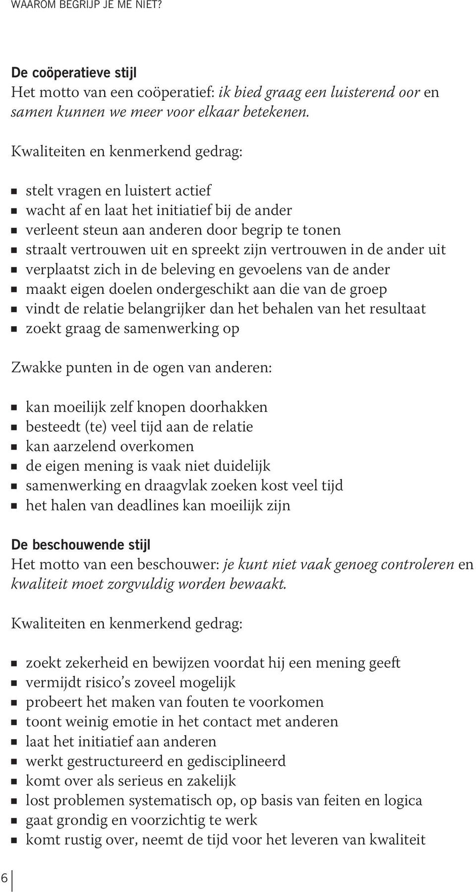 vertrouwen in de ander uit verplaatst zich in de beleving en gevoelens van de ander maakt eigen doelen ondergeschikt aan die van de groep vindt de relatie belangrijker dan het behalen van het