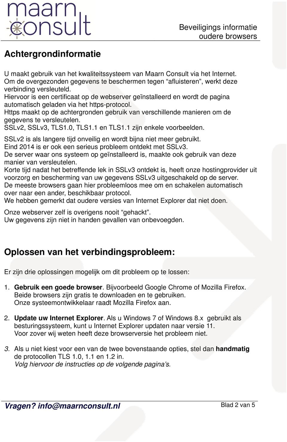 Https maakt op de achtergronden gebruik van verschillende manieren om de gegevens te versleutelen. SSLv2, SSLv3, TLS1.0, TLS1.1 en TLS1.1 zijn enkele voorbeelden.