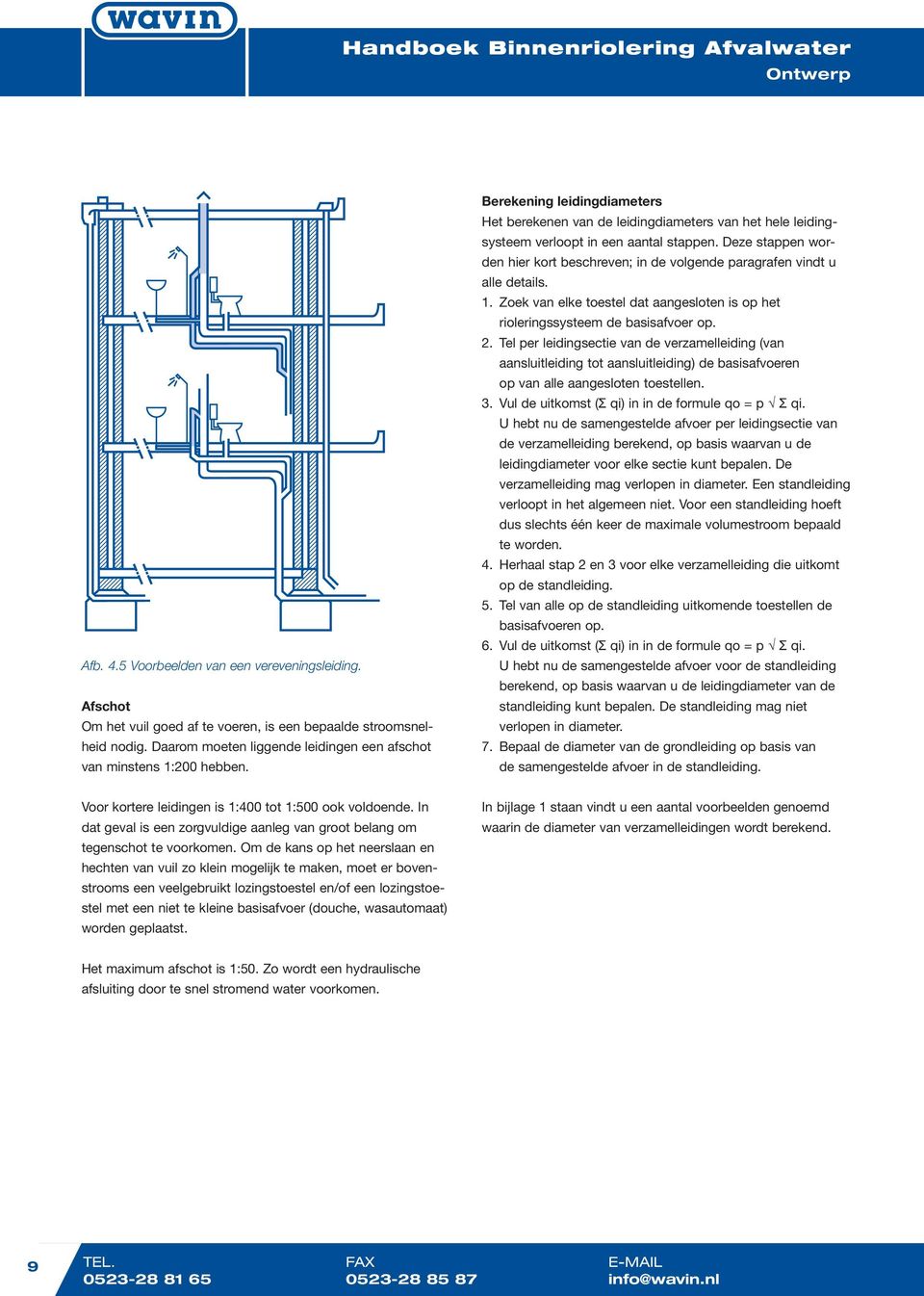 Deze stappen worden hier kort beschreven; in de volgende paragrafen vindt u alle details. 1. Zoek van elke toestel dat aangesloten is op het rioleringssysteem de basisafvoer op. 2.