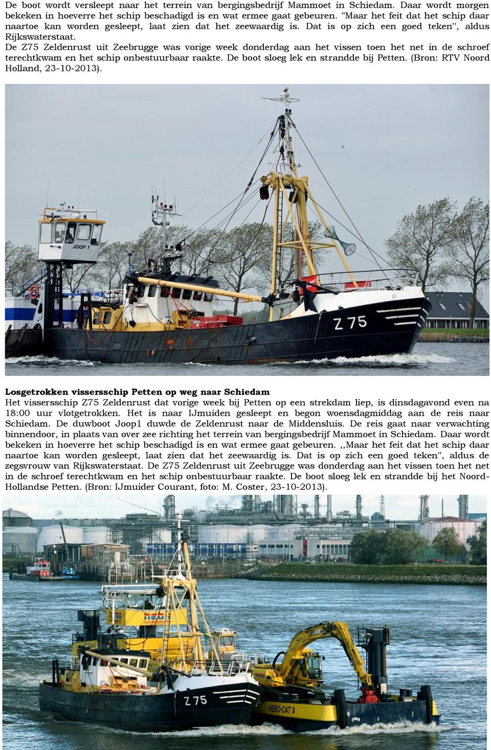 De Z75 Zeldenrust uit Zeebrugge was vorige week donderdag aan het vissen toen het net in de schroef terechtkwam en het schip onbestuurbaar raakte. De boot sloeg lek en strandde bij Petten.