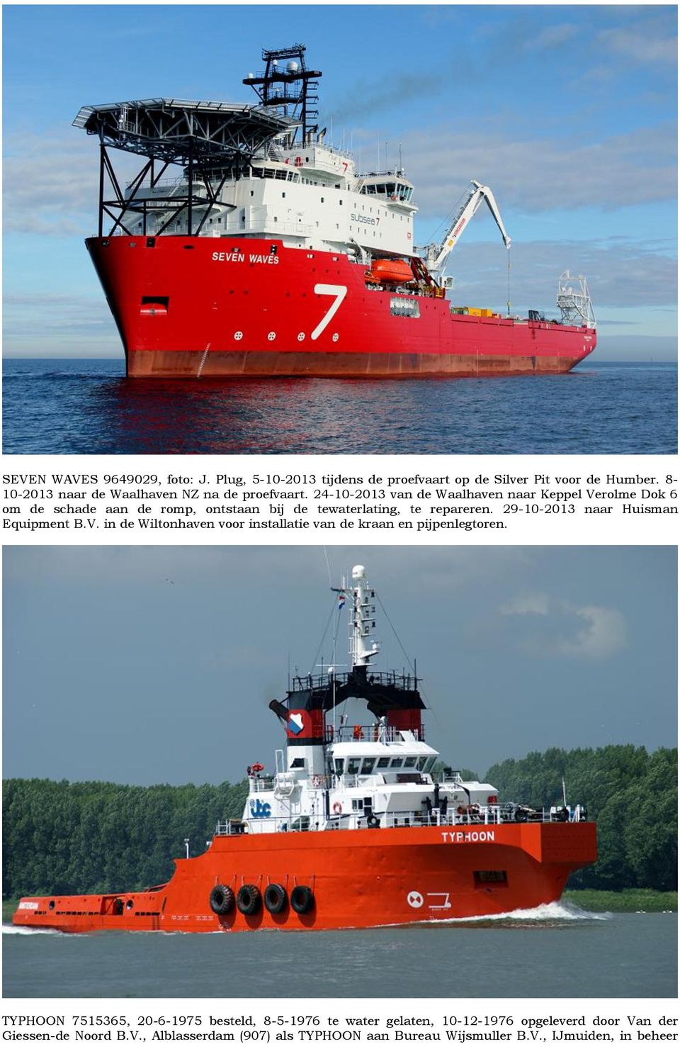 24-10-2013 van de Waalhaven naar Keppel Verolme Dok 6 om de schade aan de romp, ontstaan bij de tewaterlating, te repareren.