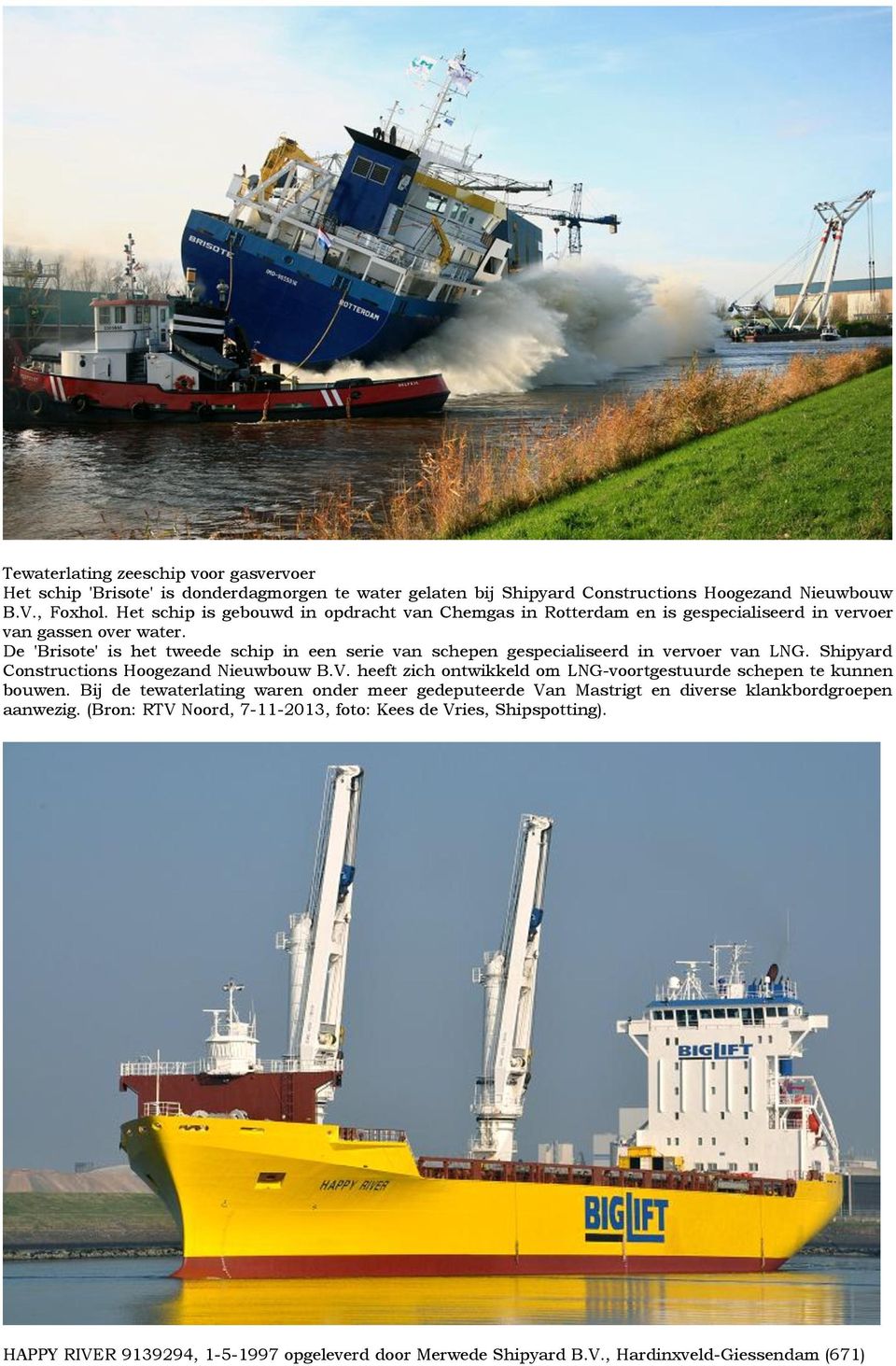 De 'Brisote' is het tweede schip in een serie van schepen gespecialiseerd in vervoer van LNG. Shipyard Constructions Hoogezand Nieuwbouw B.V.