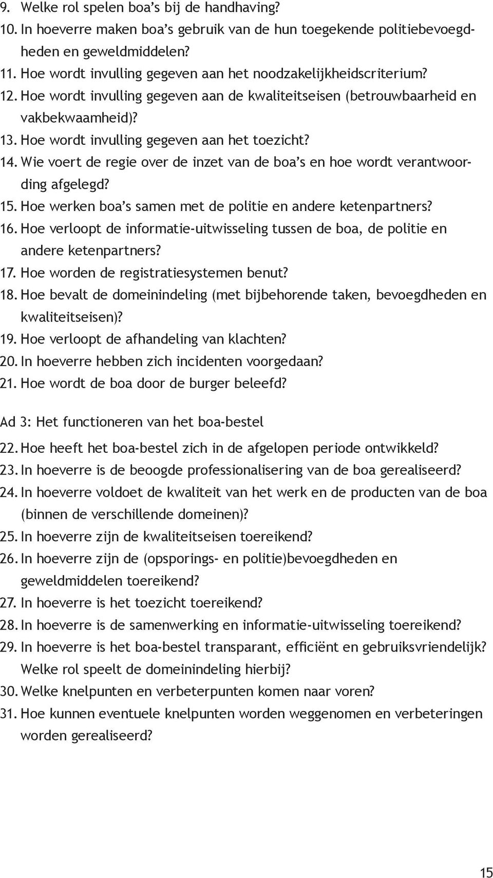 Hoe wordt invulling gegeven aan het toezicht? 14. Wie voert de regie over de inzet van de boa s en hoe wordt verantwoording afgelegd? 15. Hoe werken boa s samen met de politie en andere ketenpartners?