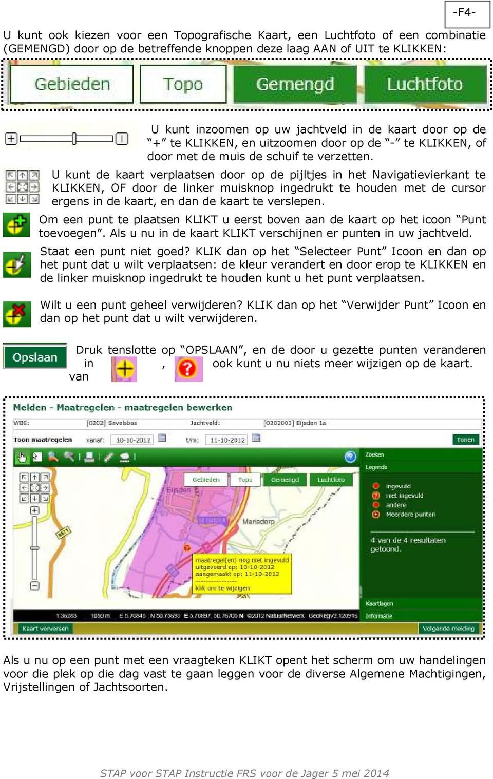 U kunt de kaart verplaatsen door op de pijltjes in het Navigatievierkant te KLIKKEN, OF door de linker muisknop ingedrukt te houden met de cursor ergens in de kaart, en dan de kaart te verslepen.