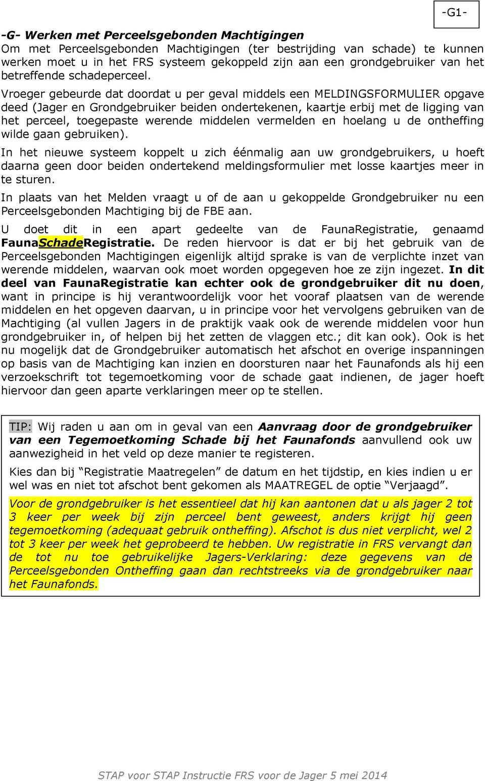 Vroeger gebeurde dat doordat u per geval middels een MELDINGSFORMULIER opgave deed (Jager en Grondgebruiker beiden ondertekenen, kaartje erbij met de ligging van het perceel, toegepaste werende