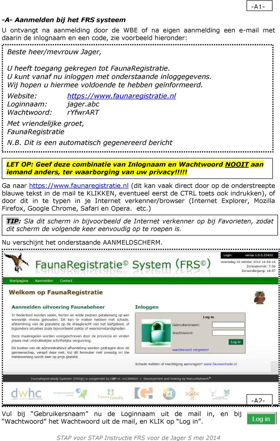 Website: Loginnaam: Wachtwoord: Met vriendelijke groet, FaunaRegistratie https://www.faunaregistratie.nl jager.abc ryfwrart N.B.