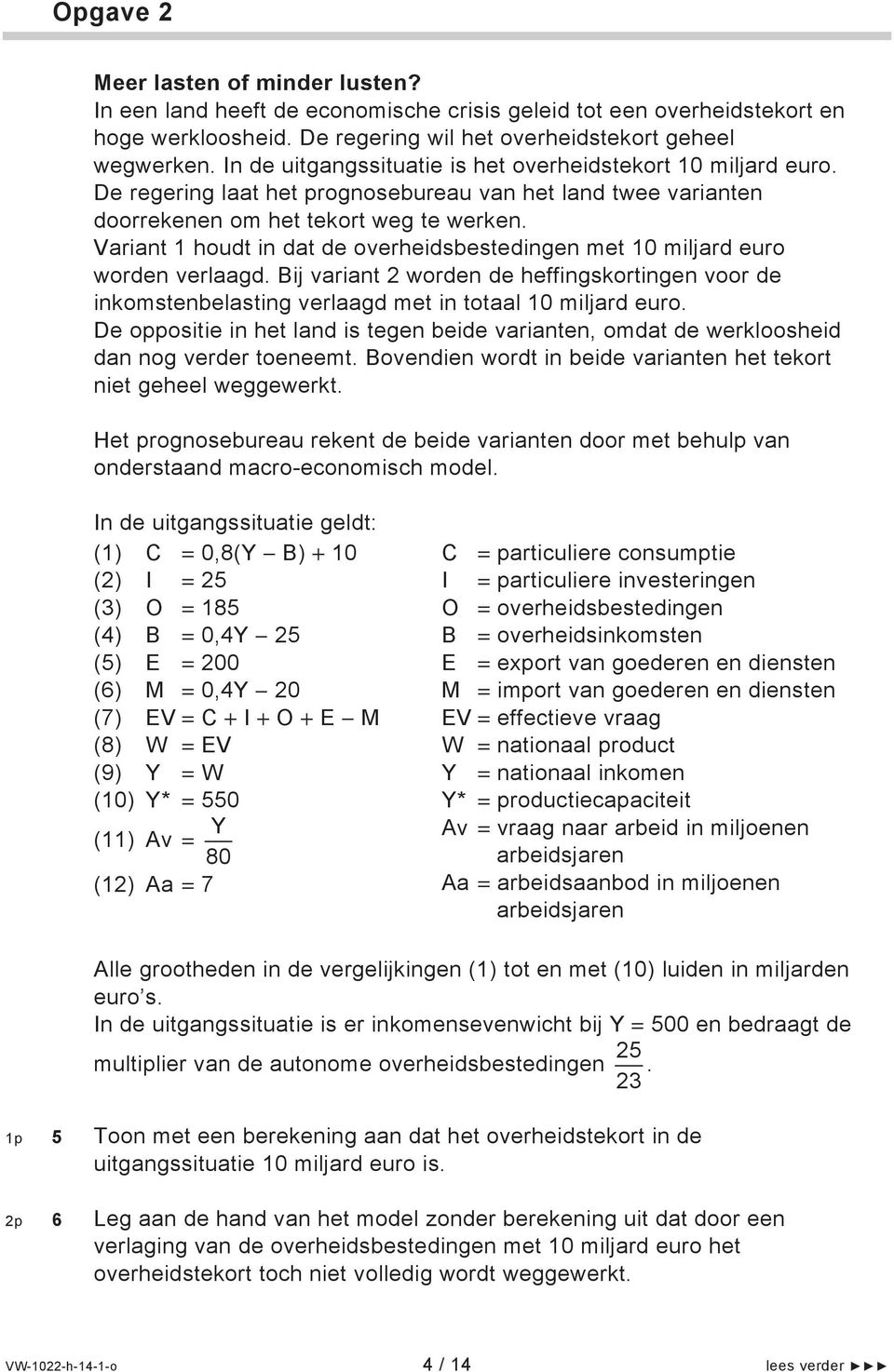 Variant 1 houdt in dat de overheidsbestedingen met 10 miljard euro worden verlaagd. Bij variant 2 worden de heffingskortingen voor de inkomstenbelasting verlaagd met in totaal 10 miljard euro.