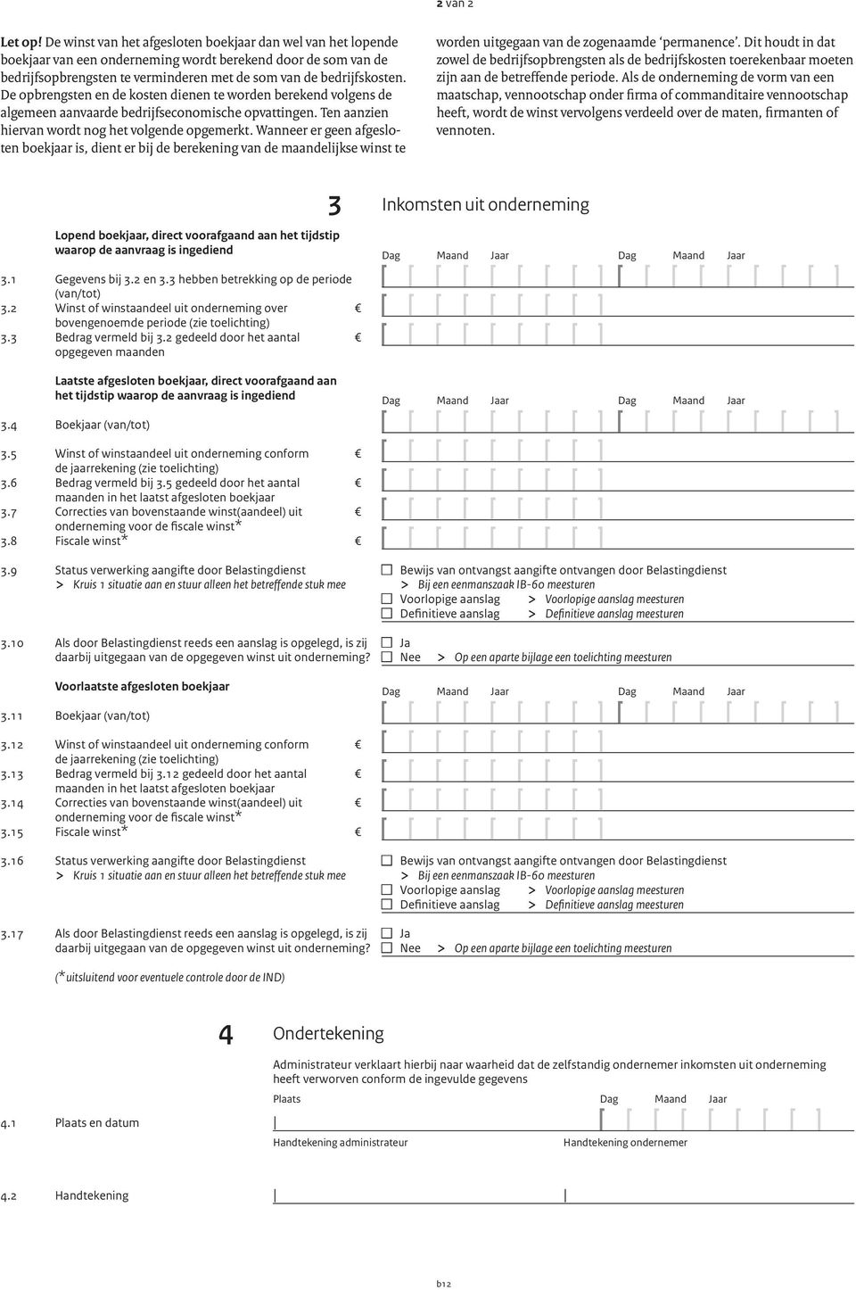 De opbrengsten en de kosten dienen te worden berekend volgens de algemeen aanvaarde bedrijfseconomische opvattingen. Ten aanzien hiervan wordt nog het volgende opgemerkt.