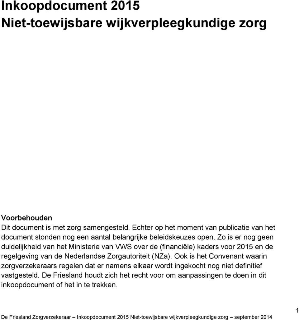 Zo is er nog geen duidelijkheid van het Ministerie van VWS over de (financiële) kaders voor 2015 en de regelgeving van de Nederlandse Zorgautoriteit