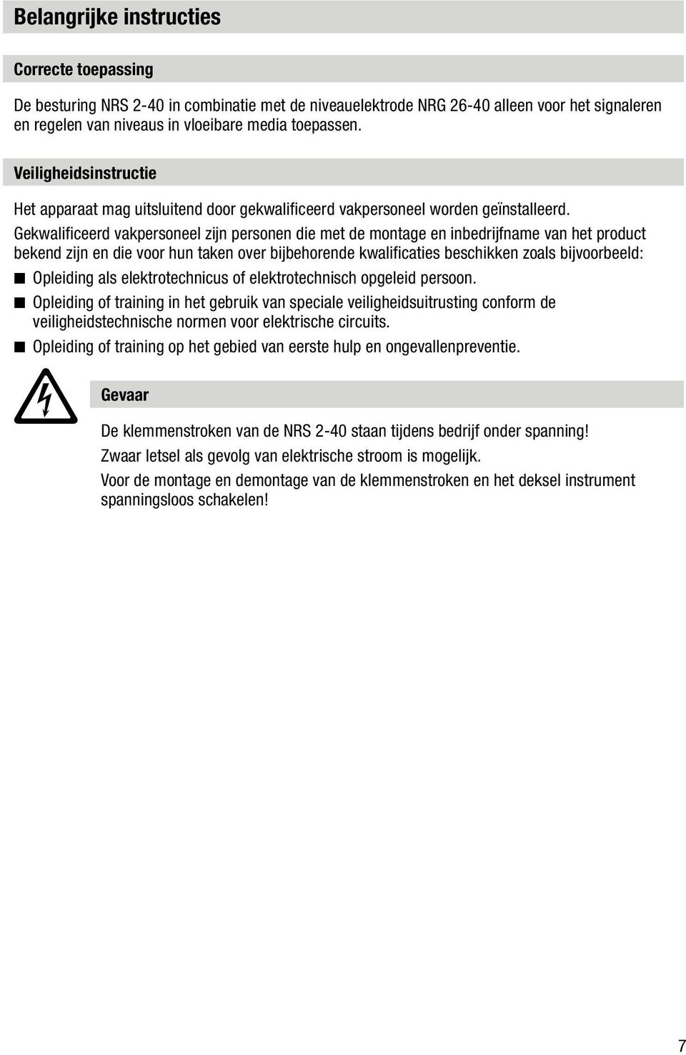 Gekwalificeerd vakpersoneel zijn personen die met de montage en inbedrijfname van het product bekend zijn en die voor hun taken over bijbehorende kwalificaties beschikken zoals bijvoorbeeld: