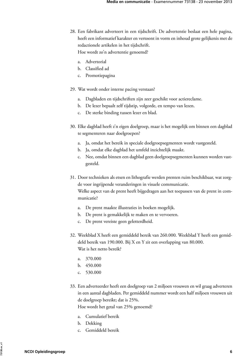 Hoe wordt zo n advertentie genoemd? a. Advertorial b. Classified ad c. Promotiepagina 29. Wat wordt onder interne pacing verstaan? a. Dagbladen en tijdschriften zijn zeer geschikt voor actiereclame.