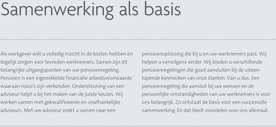 Wij werken samen met gekwalificeerde en onafhankelijke adviseurs. Met uw adviseur zoekt u samen naar een pensioenoplossing die bij u en uw werknemers past. Wij helpen u vervolgens verder.