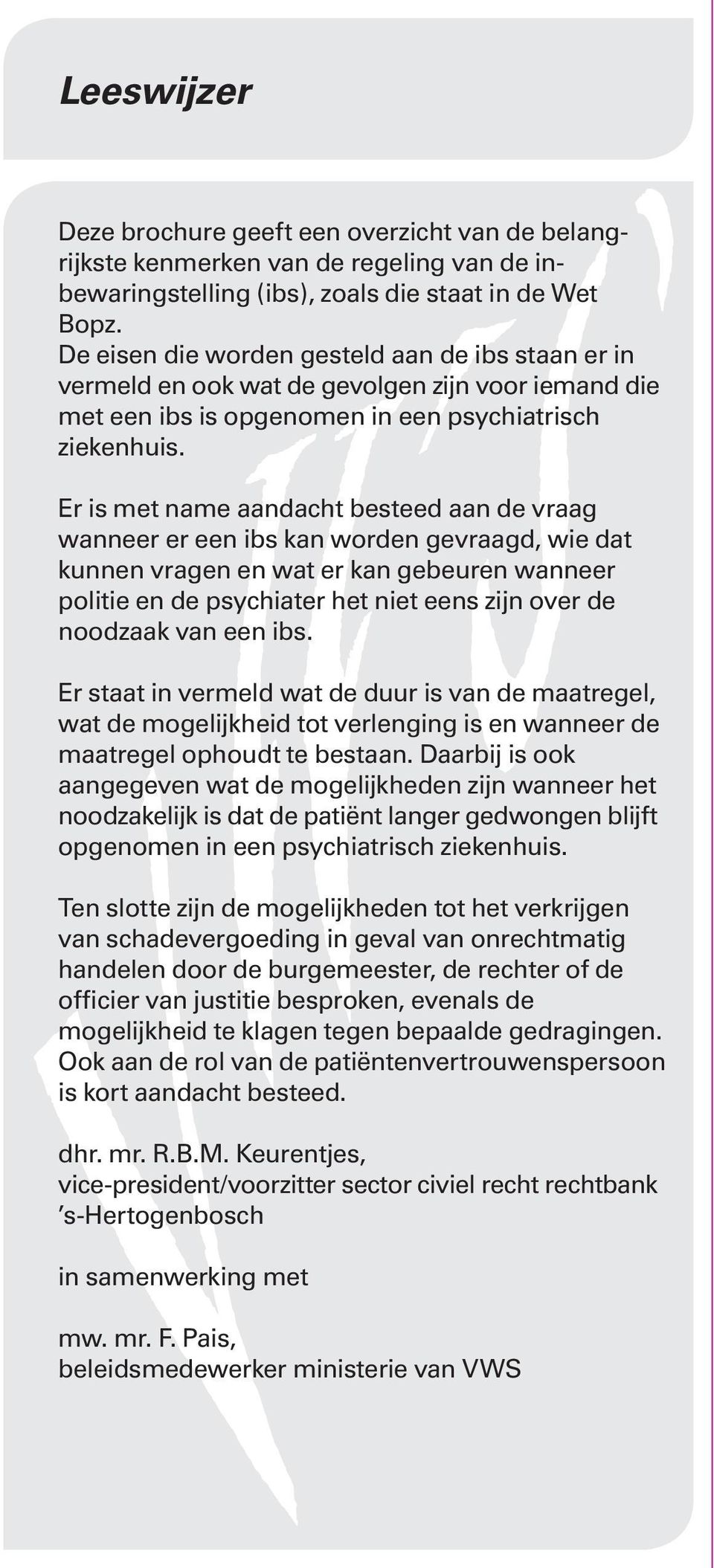 Er is met name aandacht besteed aan de vraag wanneer er een ibs kan worden gevraagd, wie dat kunnen vragen en wat er kan gebeuren wanneer politie en de psychiater het niet eens zijn over de noodzaak