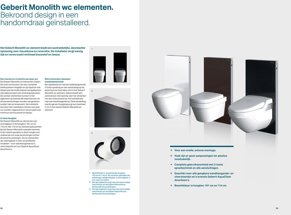 1 Een nieuwe wc in slechts een paar uur De Geberit Monolith wc elementen maken het snel vernieuwen van een compleet toiletsysteem mogelijk en zijn daarom ook ideaal voor het moderniseren van