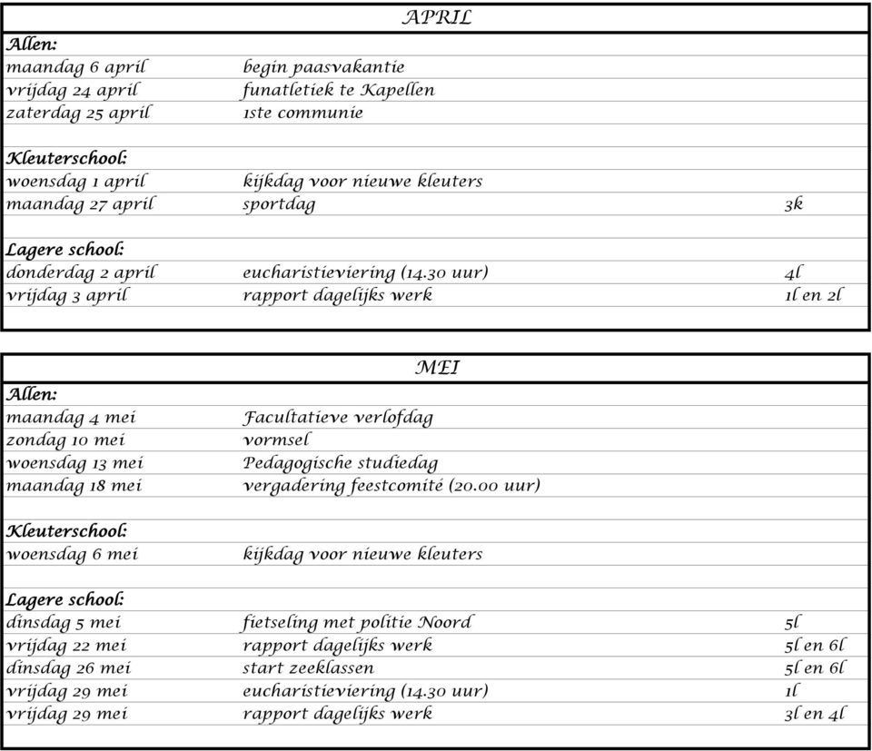 30 uur) 4l vrijdag 3 april rapport dagelijks werk 1l en 2l Allen: maandag 4 mei zondag 10 mei woensdag 13 mei maandag 18 mei MEI Facultatieve verlofdag vormsel Pedagogische studiedag vergadering