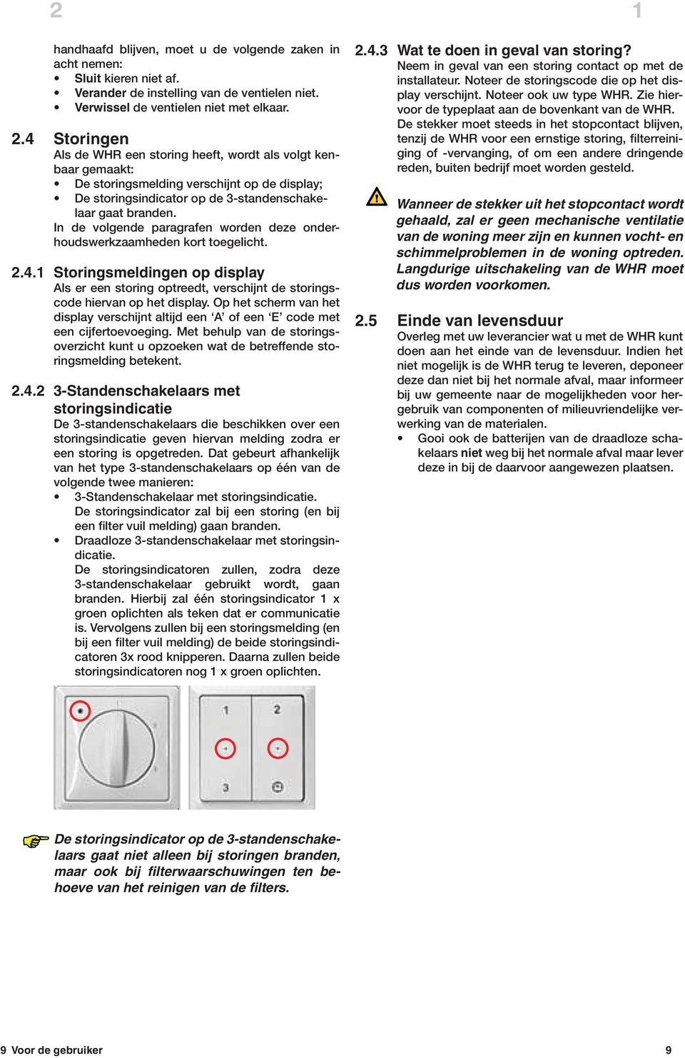 In de volgende paragrafen worden deze onderhoudswerkzaamheden kort toegelicht. 2.4.1 Storingsmeldingen op display Als er een storing optreedt, verschijnt de storingscode hiervan op het display.