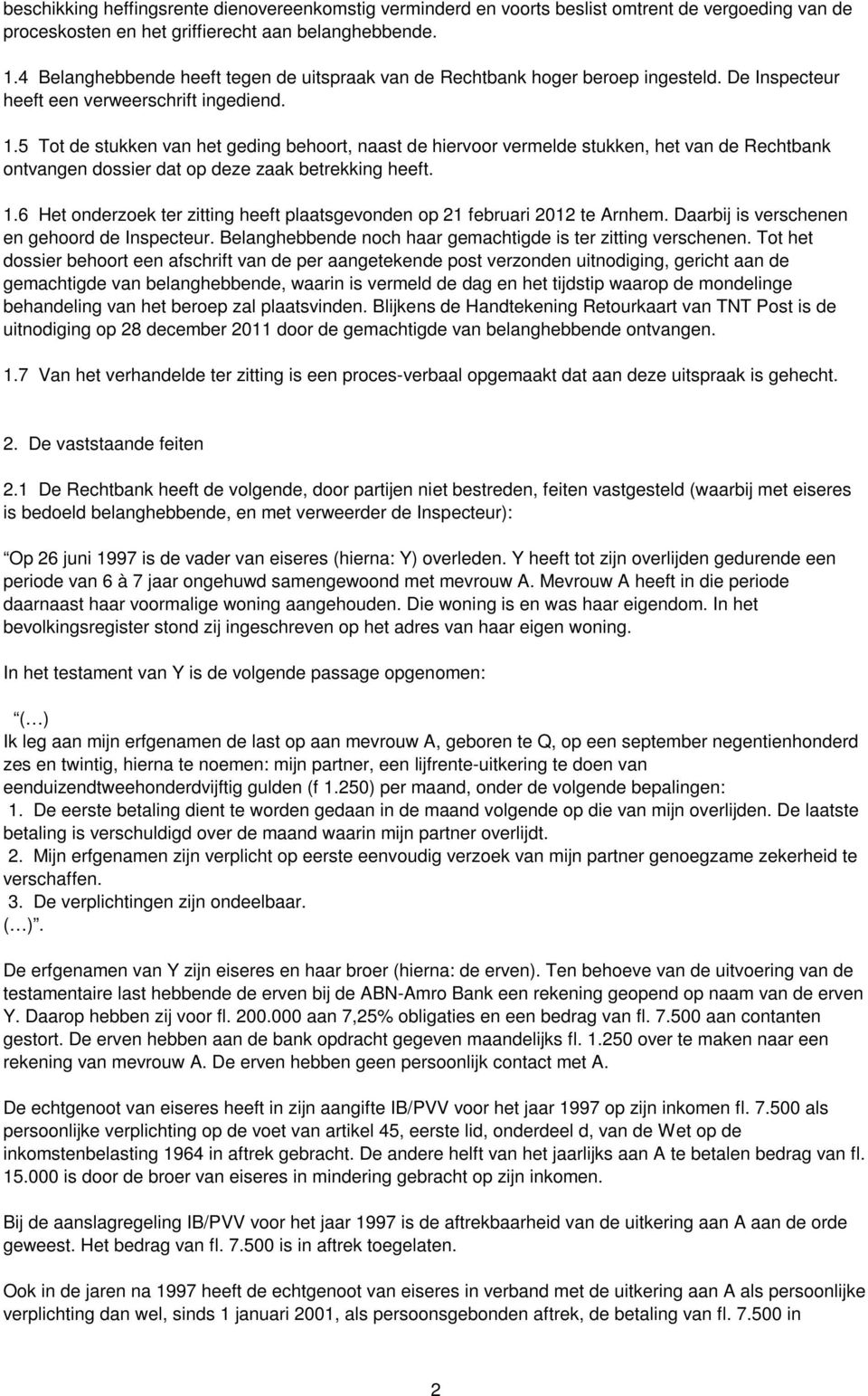 5 Tot de stukken van het geding behoort, naast de hiervoor vermelde stukken, het van de Rechtbank ontvangen dossier dat op deze zaak betrekking heeft. 1.