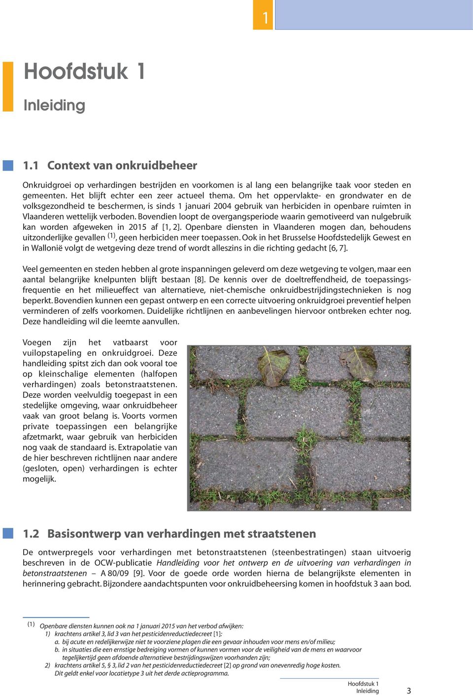Om het oppervlakte- en grondwater en de volksgezondheid te beschermen, is sinds 1 januari 2004 gebruik van herbiciden in openbare ruimten in Vlaanderen wettelijk verboden.