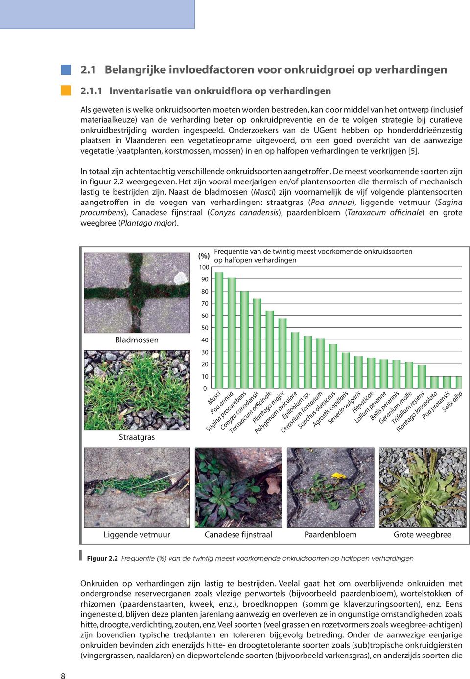 Onderzoekers van de UGent hebben op honderddrieënzestig plaatsen in Vlaanderen een vegetatieopname uitgevoerd, om een goed overzicht van de aanwezige vegetatie (vaatplanten, korstmossen, mossen) in