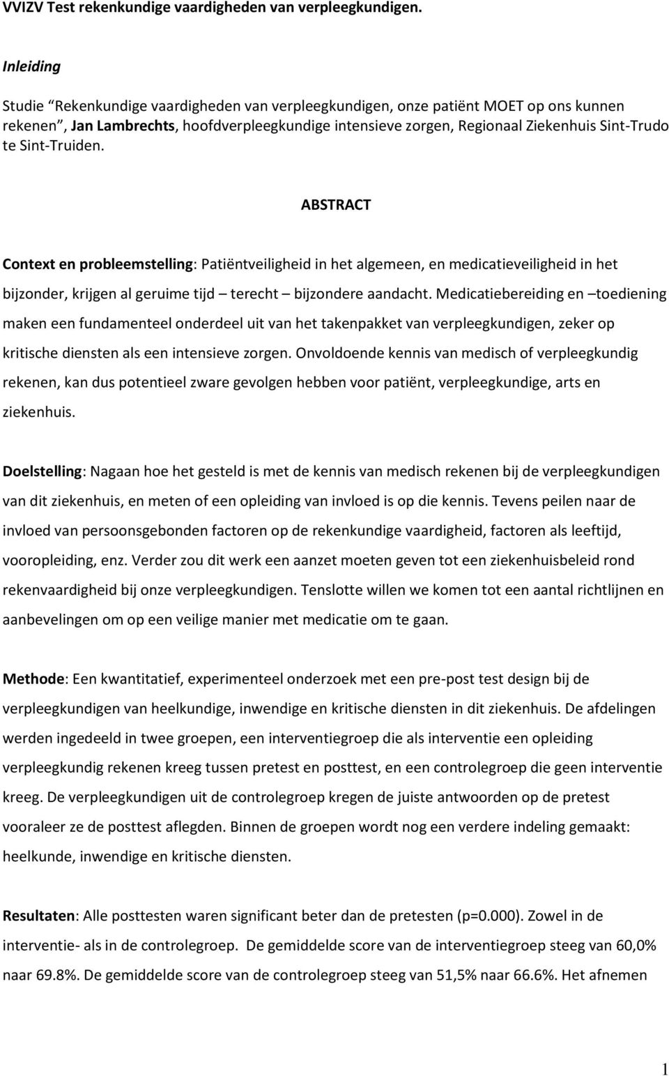 Sint-Truiden. ABSTRACT Context en probleemstelling: Patiëntveiligheid in het algemeen, en medicatieveiligheid in het bijzonder, krijgen al geruime tijd terecht bijzondere aandacht.