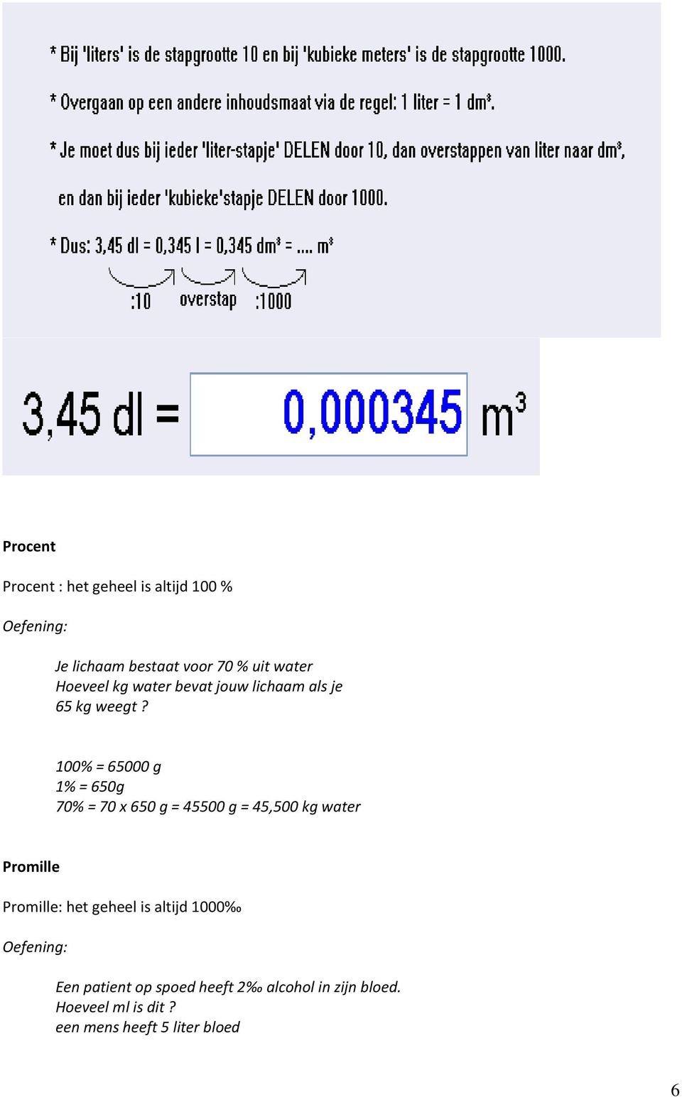 100% = 65000 g 1% = 650g 70% = 70 x 650 g = 45500 g = 45,500 kg water Promille Promille: