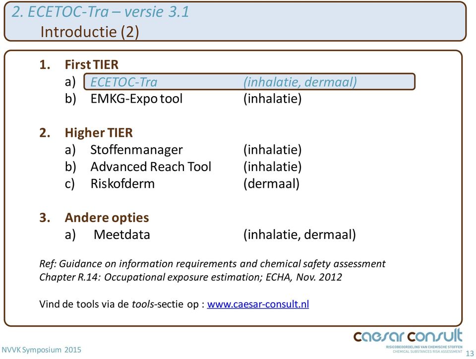 Higher TIER a) Stoffenmanager (inhalatie) b) Advanced Reach Tool (inhalatie) c) Riskofderm (dermaal) 3.
