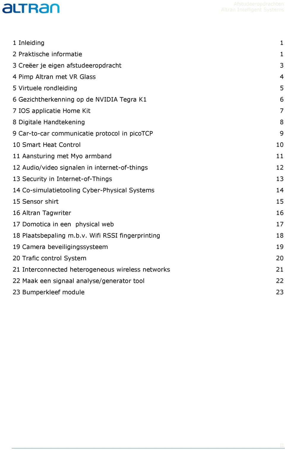 Security in Internet-of-Things 13 14 Co-simulatietooling Cyber-Physical Systems 14 15 Sensor shirt 15 16 Altran Tagwriter 16 17 Domotica in een physical web 17 18 Plaatsbepaling m.b.v.